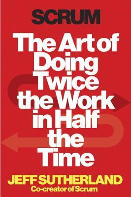 Scrum: The Art of Doing Twice the Work in Half the Timeibute (Download PDF Book)