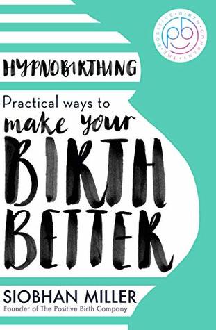 Hypnobirthing: Practical Ways to Make Your Birth Betteribute (Download PDF Book)